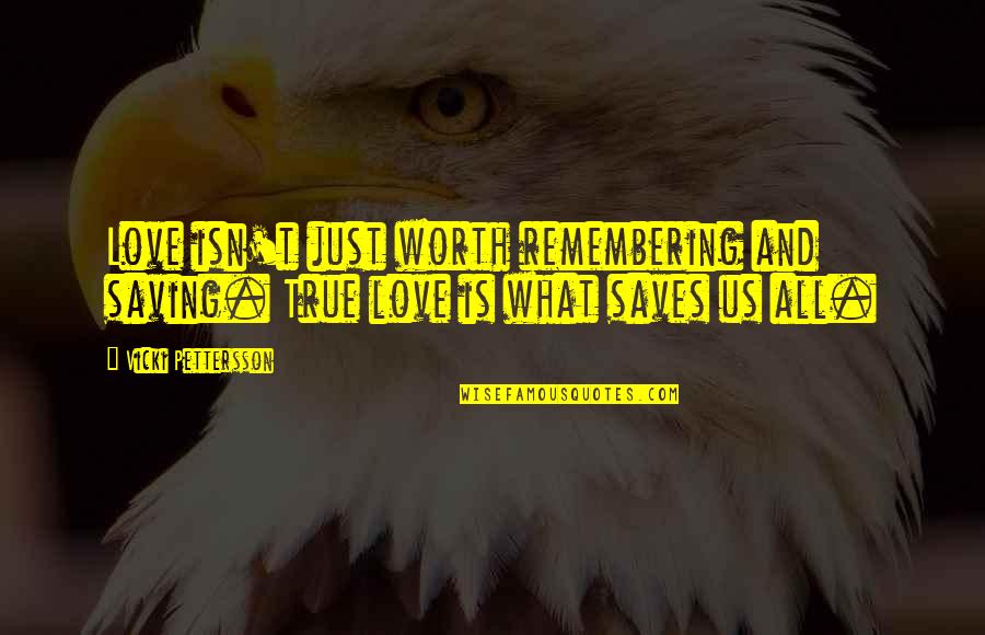 Beddingstyle Quotes By Vicki Pettersson: Love isn't just worth remembering and saving. True