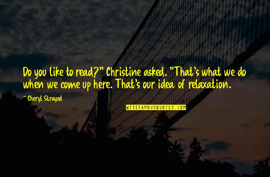 Beddoes Quotes By Cheryl Strayed: Do you like to read?" Christine asked. "That's