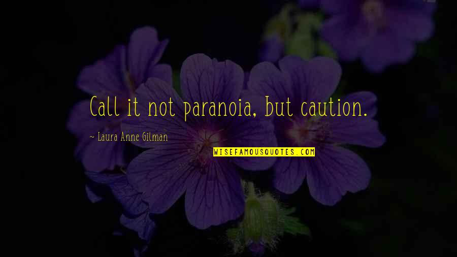 Beddoes Quotes By Laura Anne Gilman: Call it not paranoia, but caution. Beddoes Quotes By Laura Anne Gilman: Call it not paranoia, but caution.