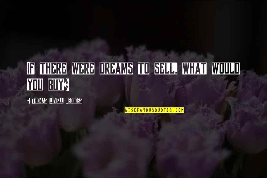 Beddoes Quotes By Thomas Lovell Beddoes: If there were dreams to sell, what would Beddoes Quotes By Thomas Lovell Beddoes: If there were dreams to sell, what would