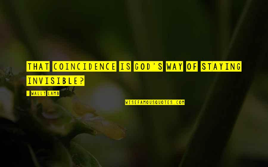 Beddoes Quotes By Wally Lamb: That coincidence is God's way of staying invisible? Beddoes Quotes By Wally Lamb: That coincidence is God's way of staying invisible?