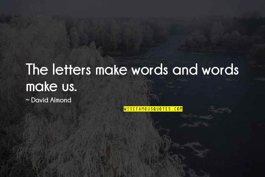 Beddow Hall Quotes By David Almond: The letters make words and words make us. Beddow Hall Quotes By David Almond: The letters make words and words make us.
