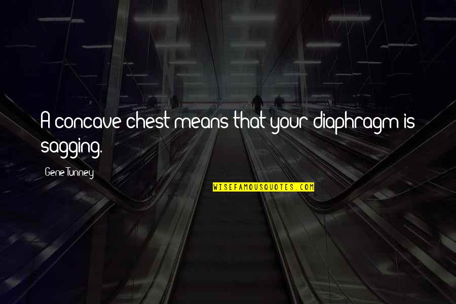 Beddow School Quotes By Gene Tunney: A concave chest means that your diaphragm is Beddow School Quotes By Gene Tunney: A concave chest means that your diaphragm is