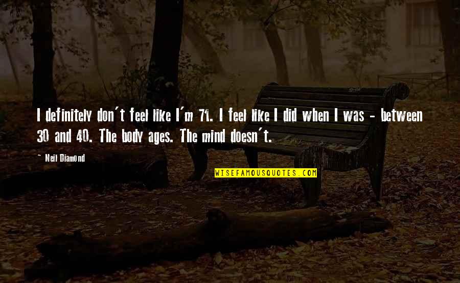 Beddows Crystal Quotes By Neil Diamond: I definitely don't feel like I'm 71. I Beddows Crystal Quotes By Neil Diamond: I definitely don't feel like I'm 71. I