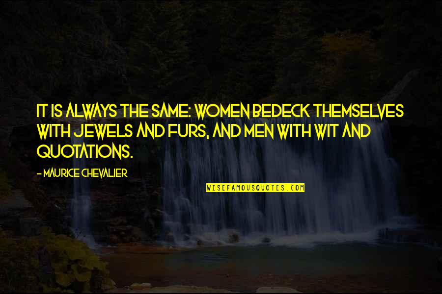Bedeck Quotes By Maurice Chevalier: It is always the same: women bedeck themselves Bedeck Quotes By Maurice Chevalier: It is always the same: women bedeck themselves
