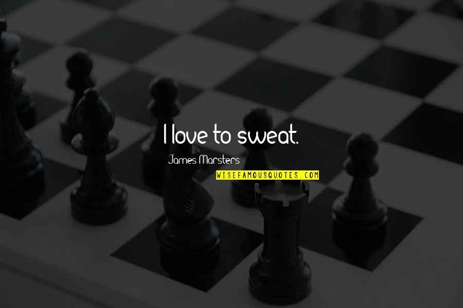 Bedeck'd Quotes By James Marsters: I love to sweat.