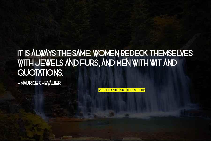 Bedeck'd Quotes By Maurice Chevalier: It is always the same: women bedeck themselves