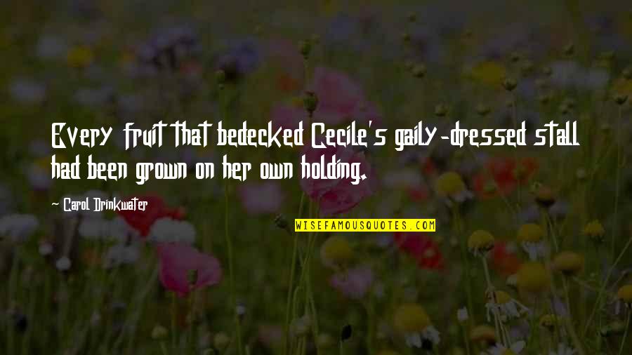 Bedecked Quotes By Carol Drinkwater: Every fruit that bedecked Cecile's gaily-dressed stall had
