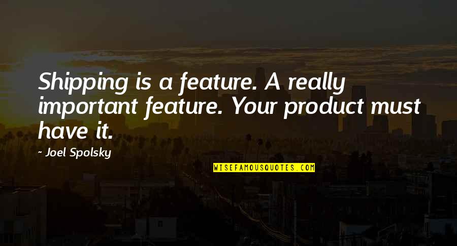 Bedecked Quotes By Joel Spolsky: Shipping is a feature. A really important feature.