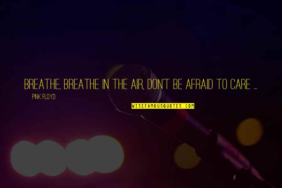 Bedecked Quotes By Pink Floyd: Breathe, breathe in the air, Don't be afraid