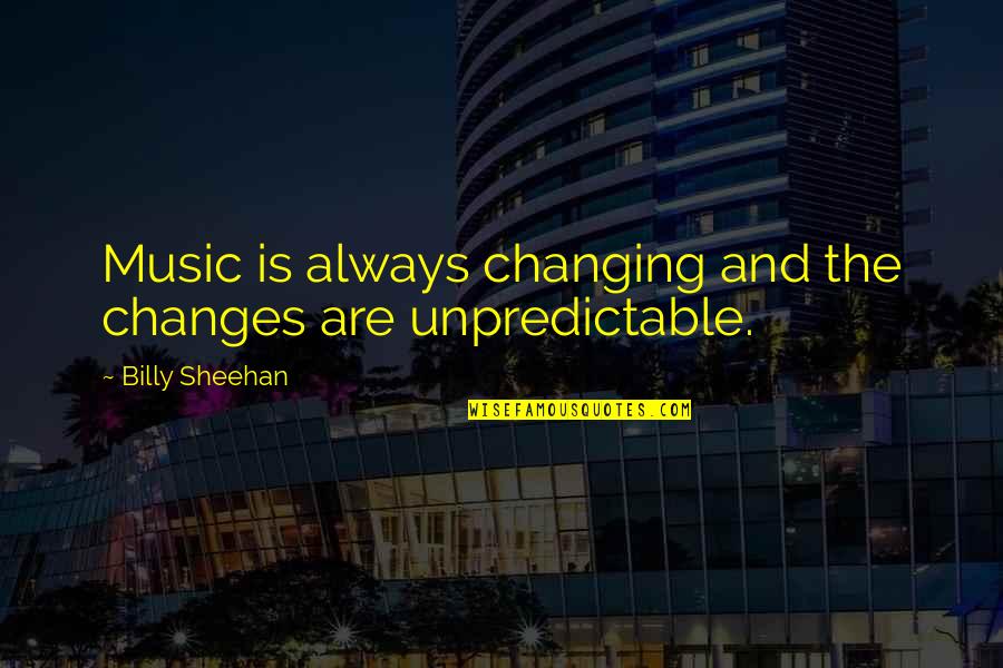 Bedecking Quotes By Billy Sheehan: Music is always changing and the changes are
