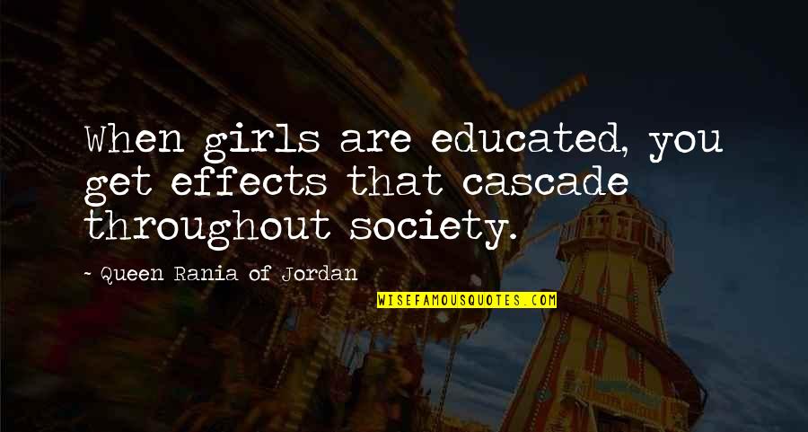 Bedecking Quotes By Queen Rania Of Jordan: When girls are educated, you get effects that