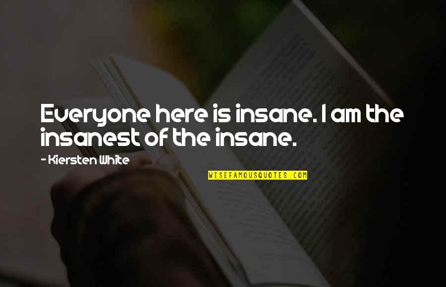 Bedekovich Quotes By Kiersten White: Everyone here is insane. I am the insanest