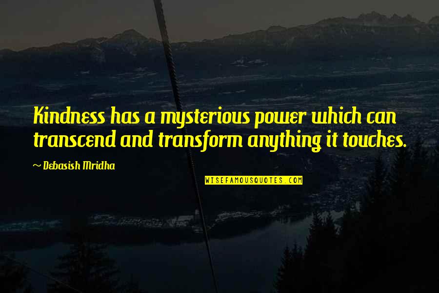 Bedekt Is Quotes By Debasish Mridha: Kindness has a mysterious power which can transcend Bedekt Is Quotes By Debasish Mridha: Kindness has a mysterious power which can transcend