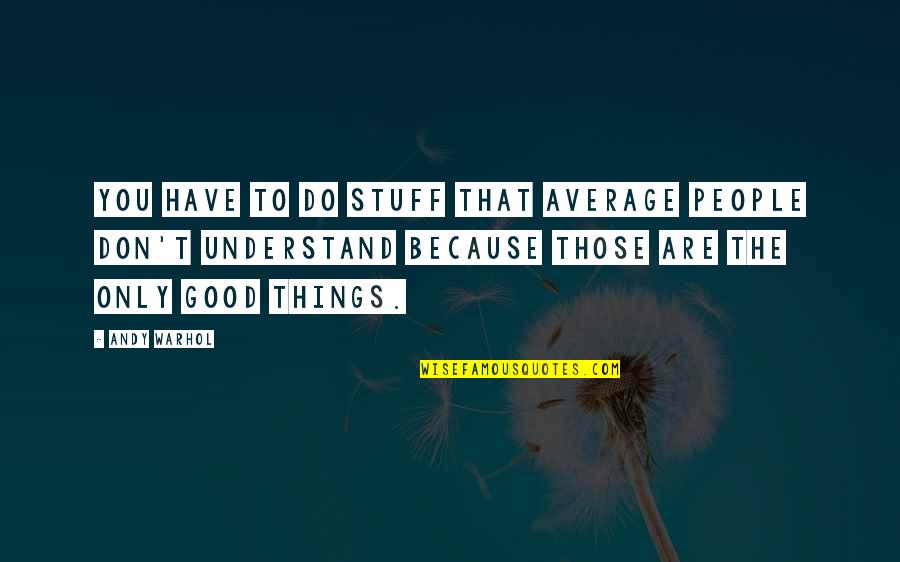 Bedelia Fcea Quotes By Andy Warhol: You have to do stuff that average people Bedelia Fcea Quotes By Andy Warhol: You have to do stuff that average people