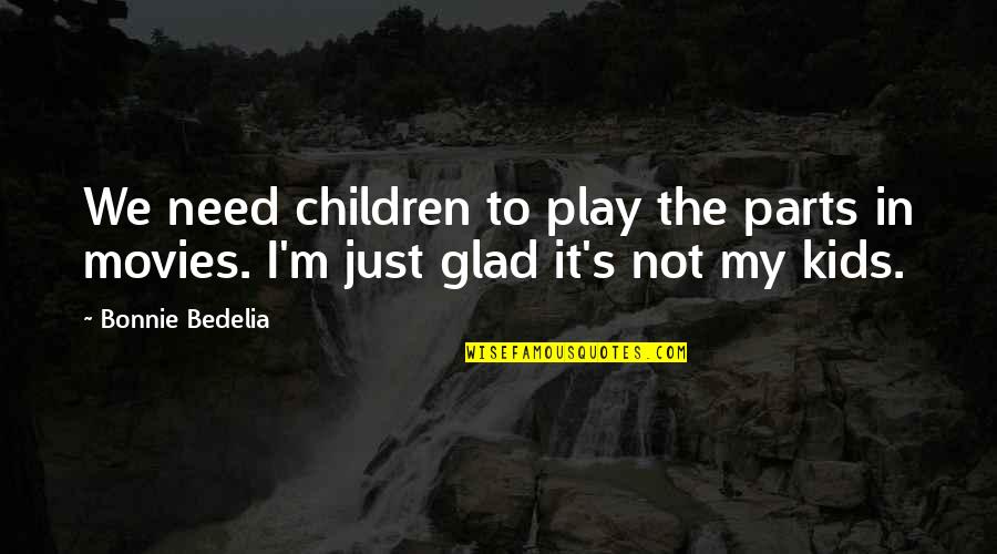 Bedelia Quotes By Bonnie Bedelia: We need children to play the parts in