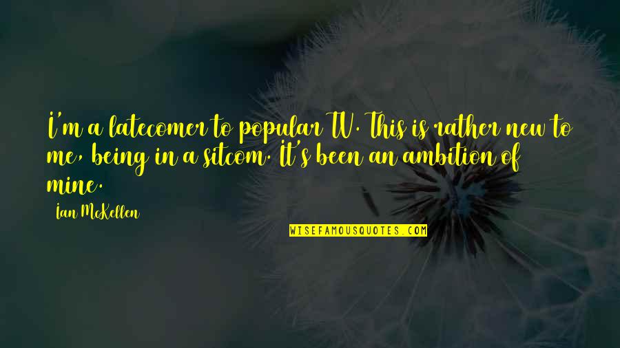 Bedelia Udelar Quotes By Ian McKellen: I'm a latecomer to popular TV. This is Bedelia Udelar Quotes By Ian McKellen: I'm a latecomer to popular TV. This is