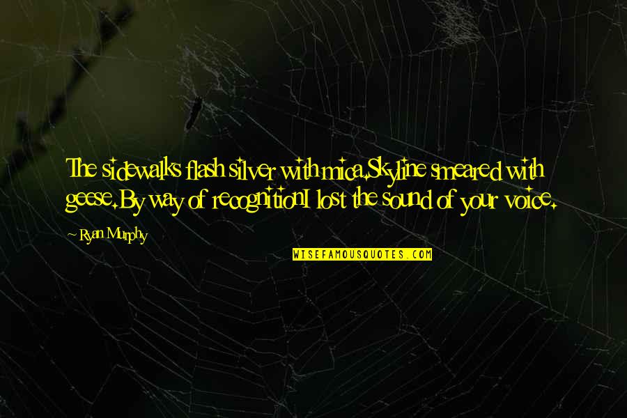 Bedelia Udelar Quotes By Ryan Murphy: The sidewalks flash silver with mica.Skyline smeared with Bedelia Udelar Quotes By Ryan Murphy: The sidewalks flash silver with mica.Skyline smeared with