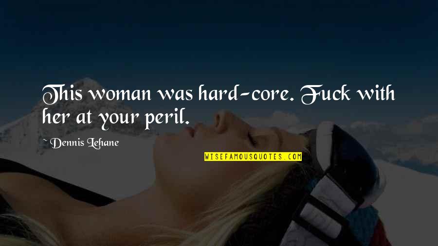 Bedells Chihuahuas Quotes By Dennis Lehane: This woman was hard-core. Fuck with her at