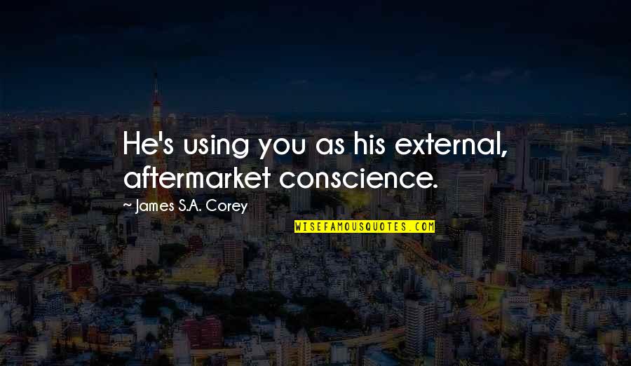 Bedells Pools Quotes By James S.A. Corey: He's using you as his external, aftermarket conscience. Bedells Pools Quotes By James S.A. Corey: He's using you as his external, aftermarket conscience.