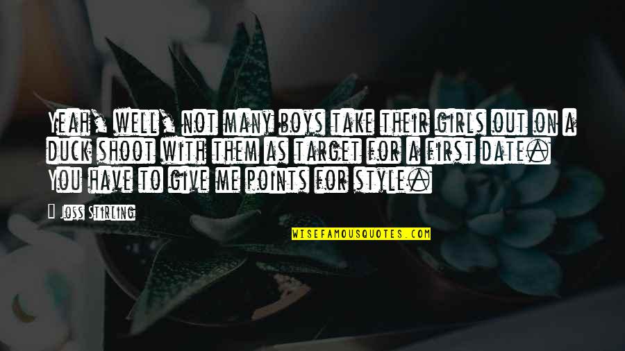 Bedeni M Bana Ai T Ki Tabi Quotes By Joss Stirling: Yeah, well, not many boys take their girls Bedeni M Bana Ai T Ki Tabi Quotes By Joss Stirling: Yeah, well, not many boys take their girls