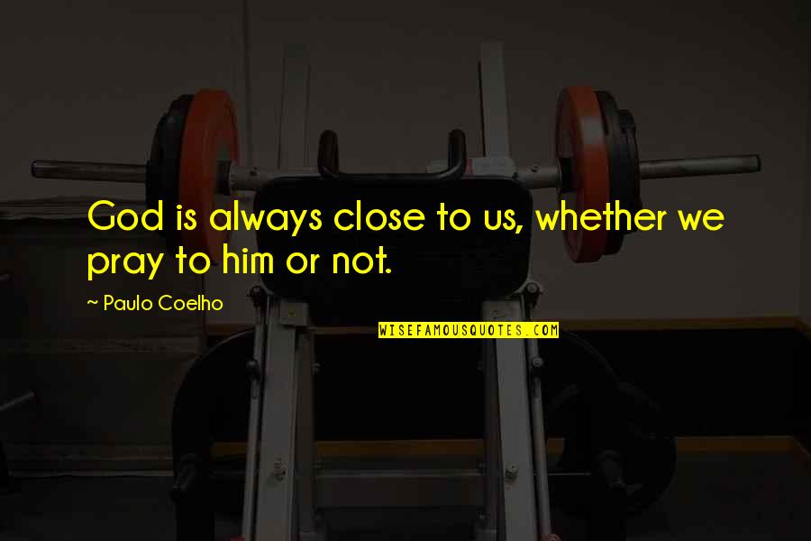Bedenke Das Quotes By Paulo Coelho: God is always close to us, whether we Bedenke Das Quotes By Paulo Coelho: God is always close to us, whether we