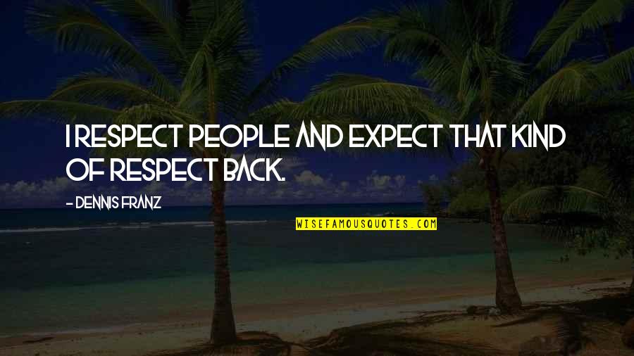 Bedenken Englisch Quotes By Dennis Franz: I respect people and expect that kind of