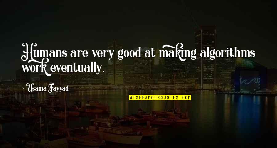 Bede's Ecclesiastical History Quotes By Usama Fayyad: Humans are very good at making algorithms work Bede's Ecclesiastical History Quotes By Usama Fayyad: Humans are very good at making algorithms work