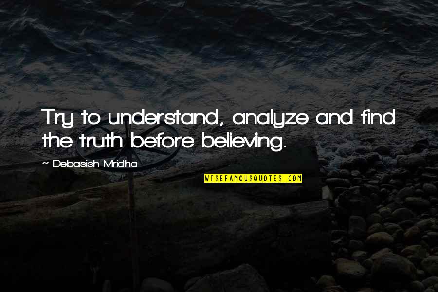 Bedesman Quotes By Debasish Mridha: Try to understand, analyze and find the truth