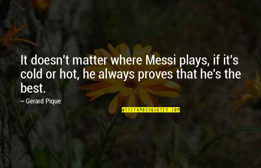 Bedesman Quotes By Gerard Pique: It doesn't matter where Messi plays, if it's