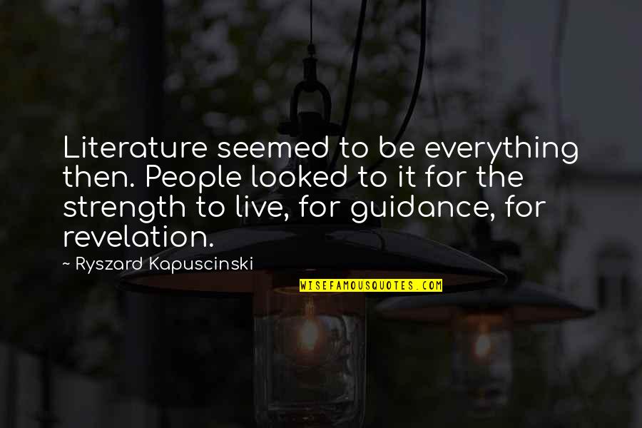Bedeutendsten Quotes By Ryszard Kapuscinski: Literature seemed to be everything then. People looked Bedeutendsten Quotes By Ryszard Kapuscinski: Literature seemed to be everything then. People looked