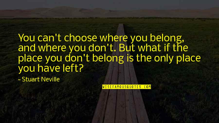 Bedeutendsten Quotes By Stuart Neville: You can't choose where you belong, and where Bedeutendsten Quotes By Stuart Neville: You can't choose where you belong, and where