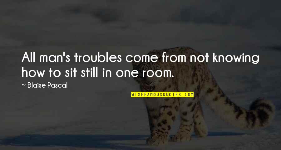 Bedeutet In English Quotes By Blaise Pascal: All man's troubles come from not knowing how