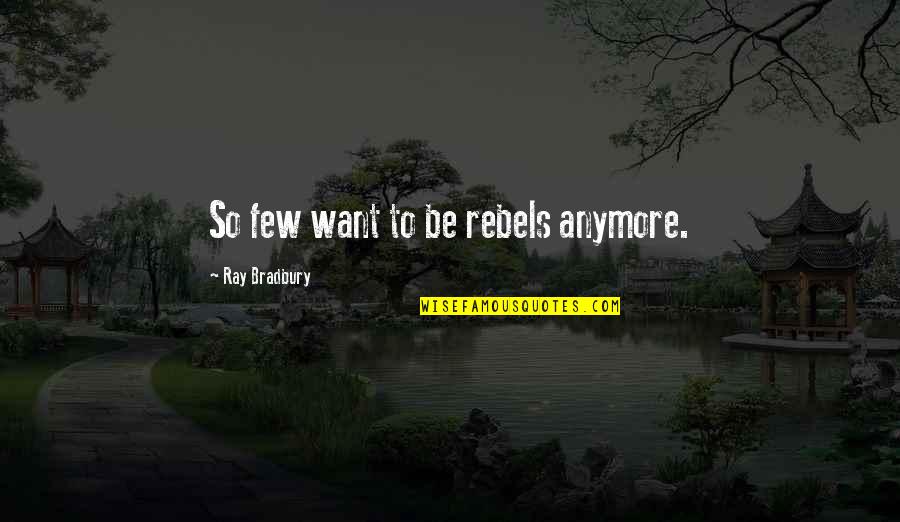 Bedeviled Full Quotes By Ray Bradbury: So few want to be rebels anymore.