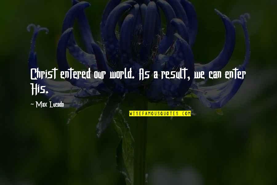 Bedeviled Quotes By Max Lucado: Christ entered our world. As a result, we