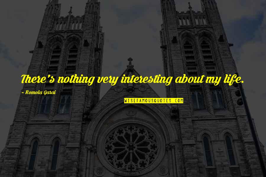 Bedevilment Quotes By Romola Garai: There's nothing very interesting about my life. Bedevilment Quotes By Romola Garai: There's nothing very interesting about my life.