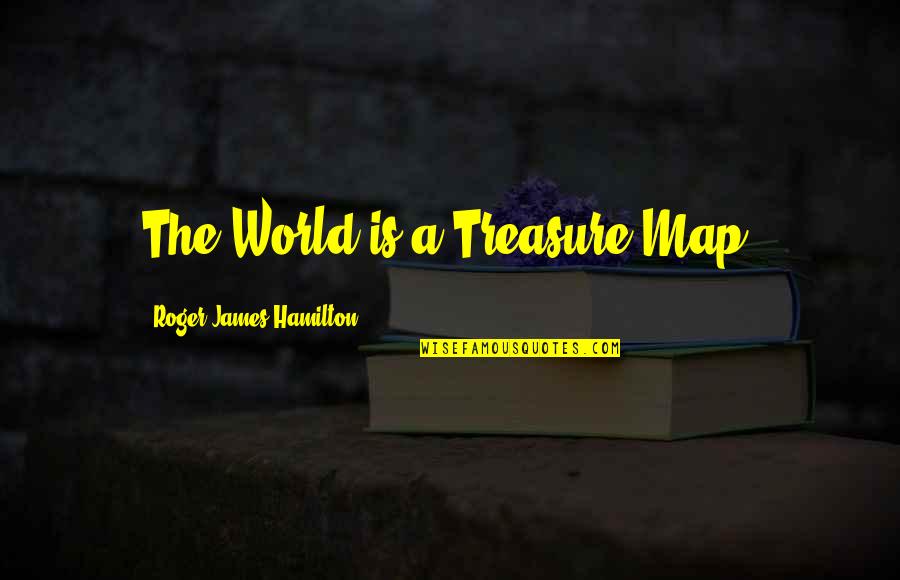 Bedevilments Vs Promises Quotes By Roger James Hamilton: The World is a Treasure Map.