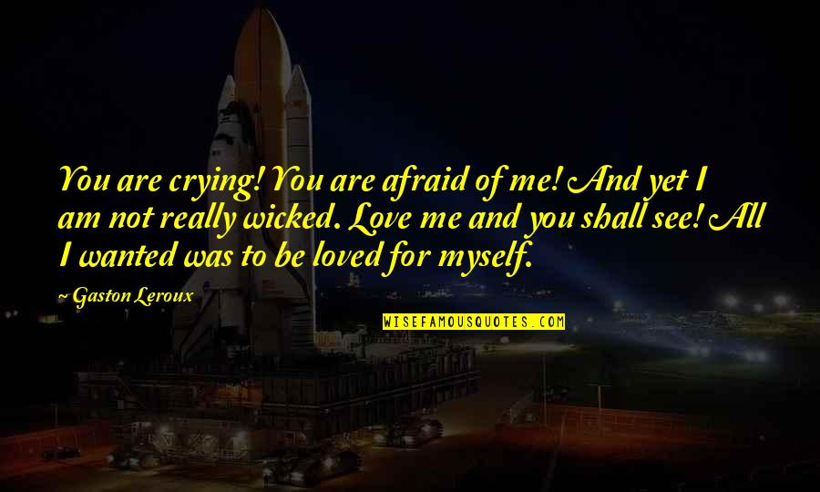 Bedewed Quotes By Gaston Leroux: You are crying! You are afraid of me!