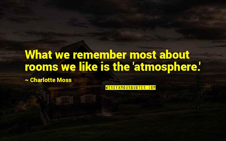 Bedews Quotes By Charlotte Moss: What we remember most about rooms we like