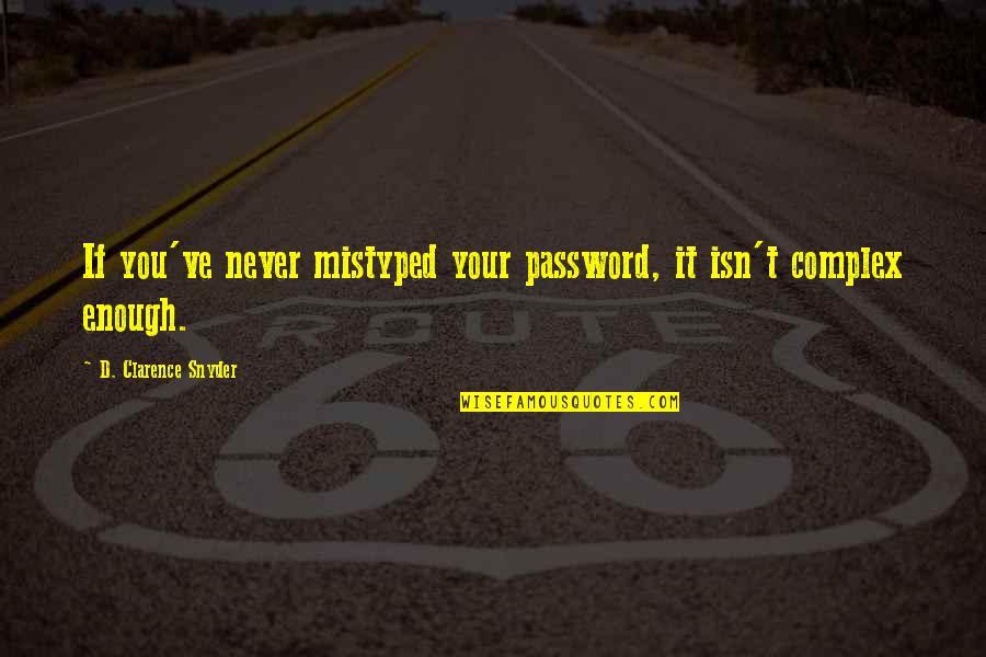 Bedews Quotes By D. Clarence Snyder: If you've never mistyped your password, it isn't