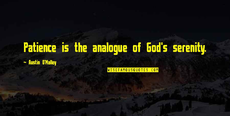 Bedf Quotes By Austin O'Malley: Patience is the analogue of God's serenity. Bedf Quotes By Austin O'Malley: Patience is the analogue of God's serenity.