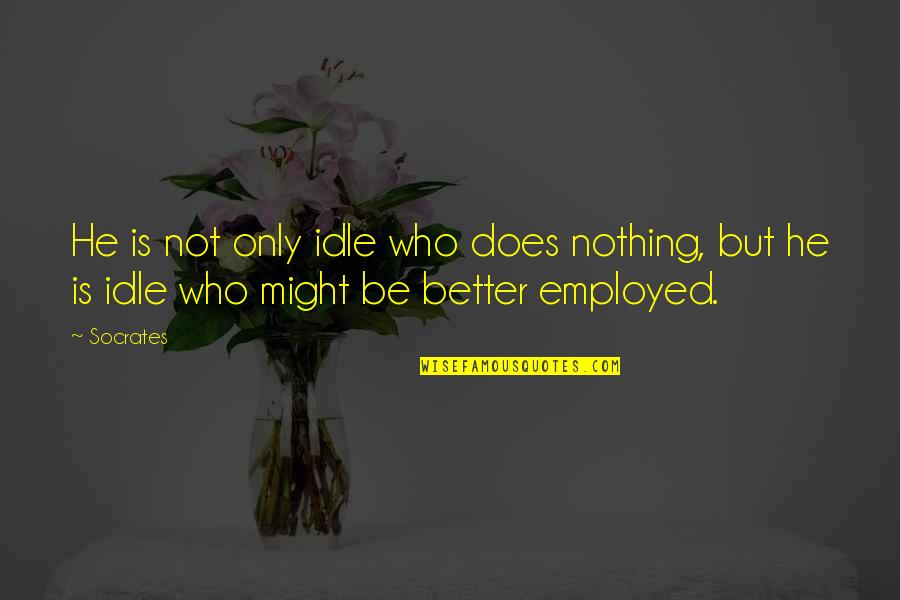 Bedfast Hardware Quotes By Socrates: He is not only idle who does nothing,
