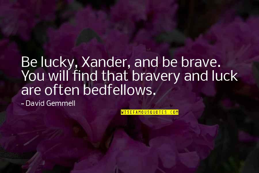 Bedfellows Quotes By David Gemmell: Be lucky, Xander, and be brave. You will