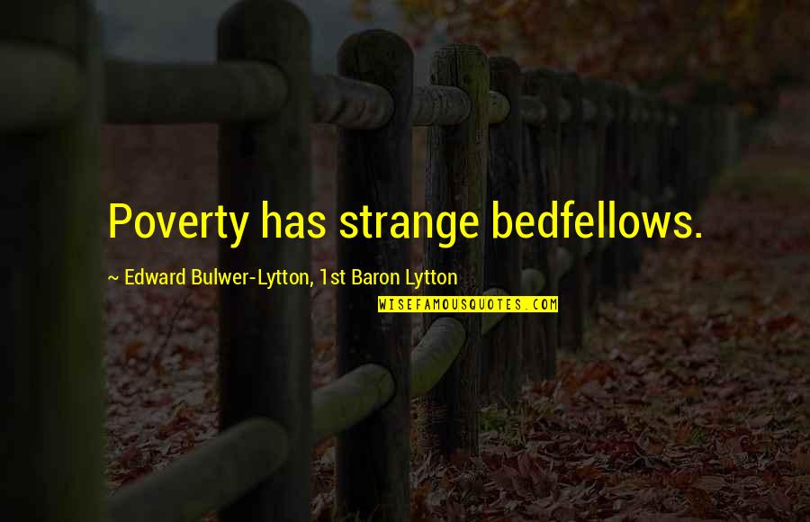 Bedfellows Quotes By Edward Bulwer-Lytton, 1st Baron Lytton: Poverty has strange bedfellows.