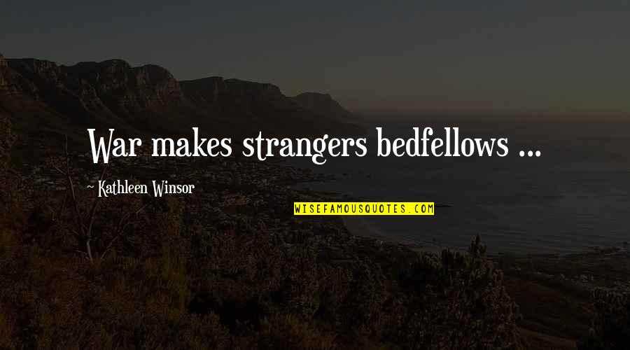 Bedfellows Quotes By Kathleen Winsor: War makes strangers bedfellows ...