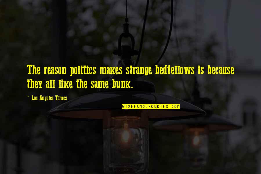 Bedfellows Quotes By Los Angeles Times: The reason politics makes strange bedfellows is because