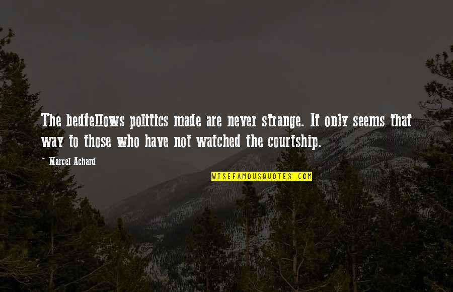 Bedfellows Quotes By Marcel Achard: The bedfellows politics made are never strange. It