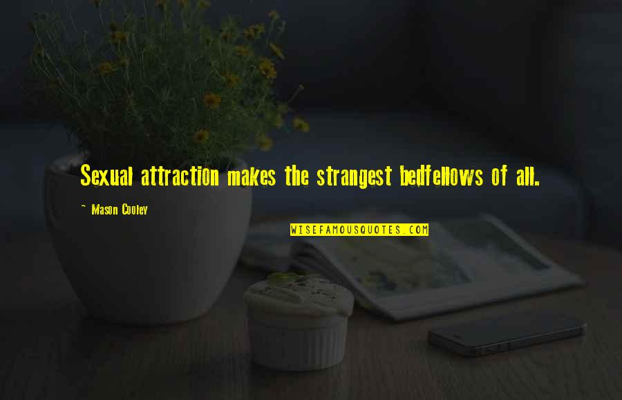 Bedfellows Quotes By Mason Cooley: Sexual attraction makes the strangest bedfellows of all.