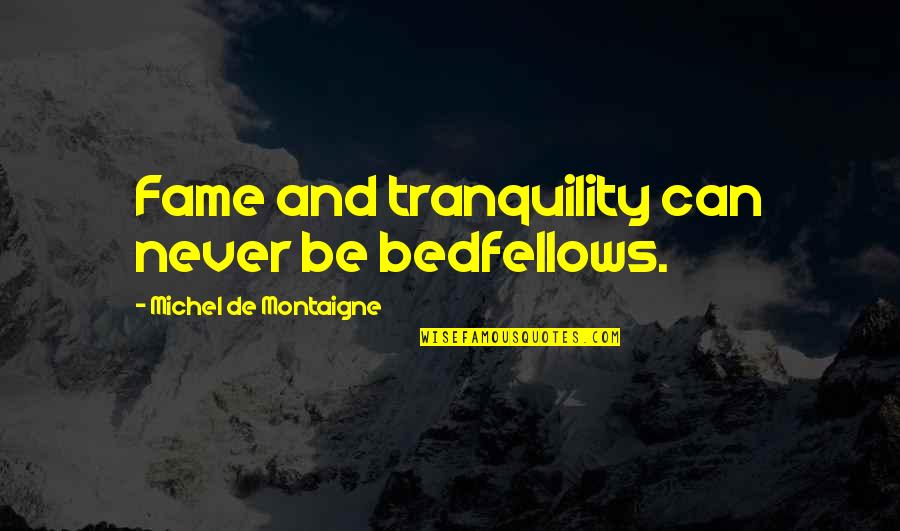 Bedfellows Quotes By Michel De Montaigne: Fame and tranquility can never be bedfellows.