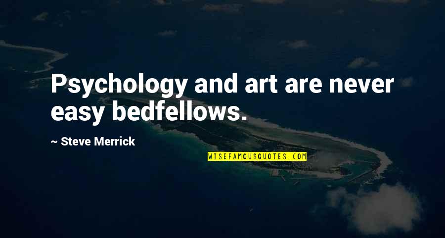 Bedfellows Quotes By Steve Merrick: Psychology and art are never easy bedfellows.